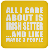 All I Care About Is Irish Setter - Drink Coaster