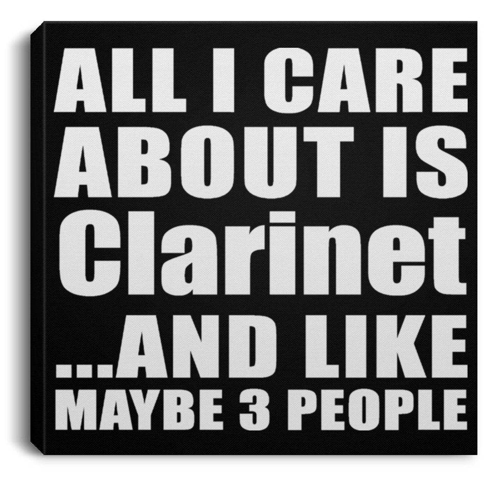 All I Care About Is Clarinet - Canvas Square