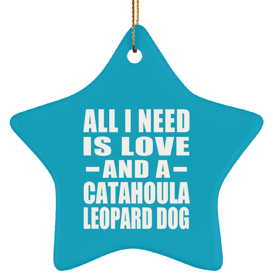 All I Need Is Love And A Catahoula Leopard Dog - Star Ornament