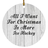 All I Want For Christmas Is More Ice Hockey - Circle Ornament F