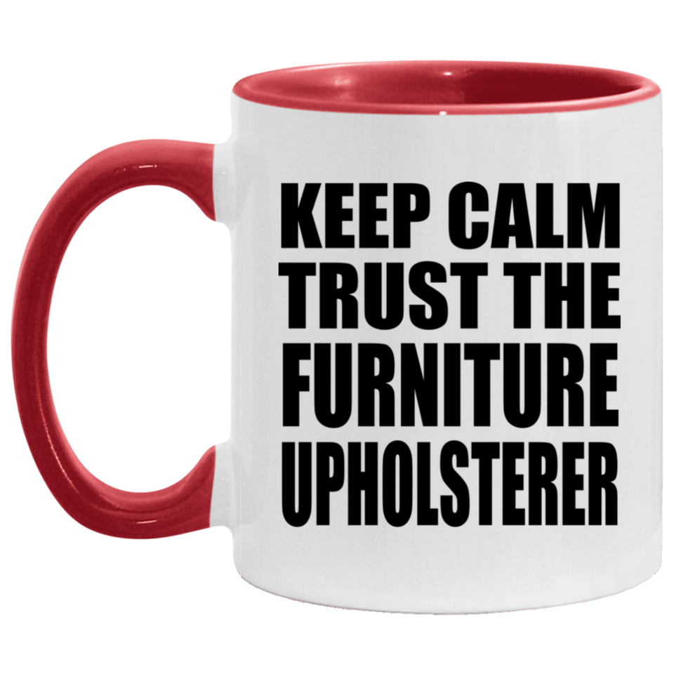 Keep Calm and Trust The Furniture Upholsterer - 11oz Accent Mug Red