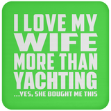 I Love My Wife More Than Yachting - Drink Coaster