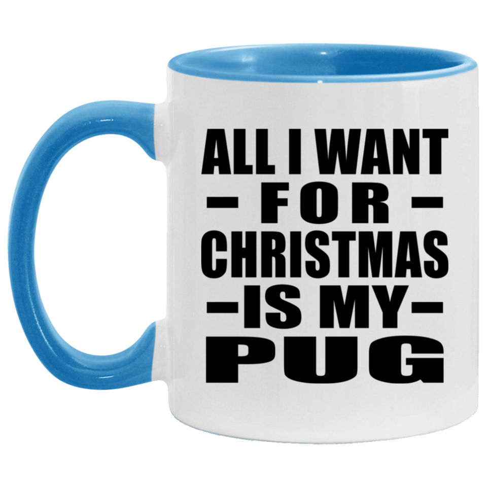 All I Want For Christmas Is My Pug - 11oz Accent Mug Blue