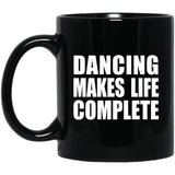 Dancing Makes Life Complete - 11oz Coffee Mug Black