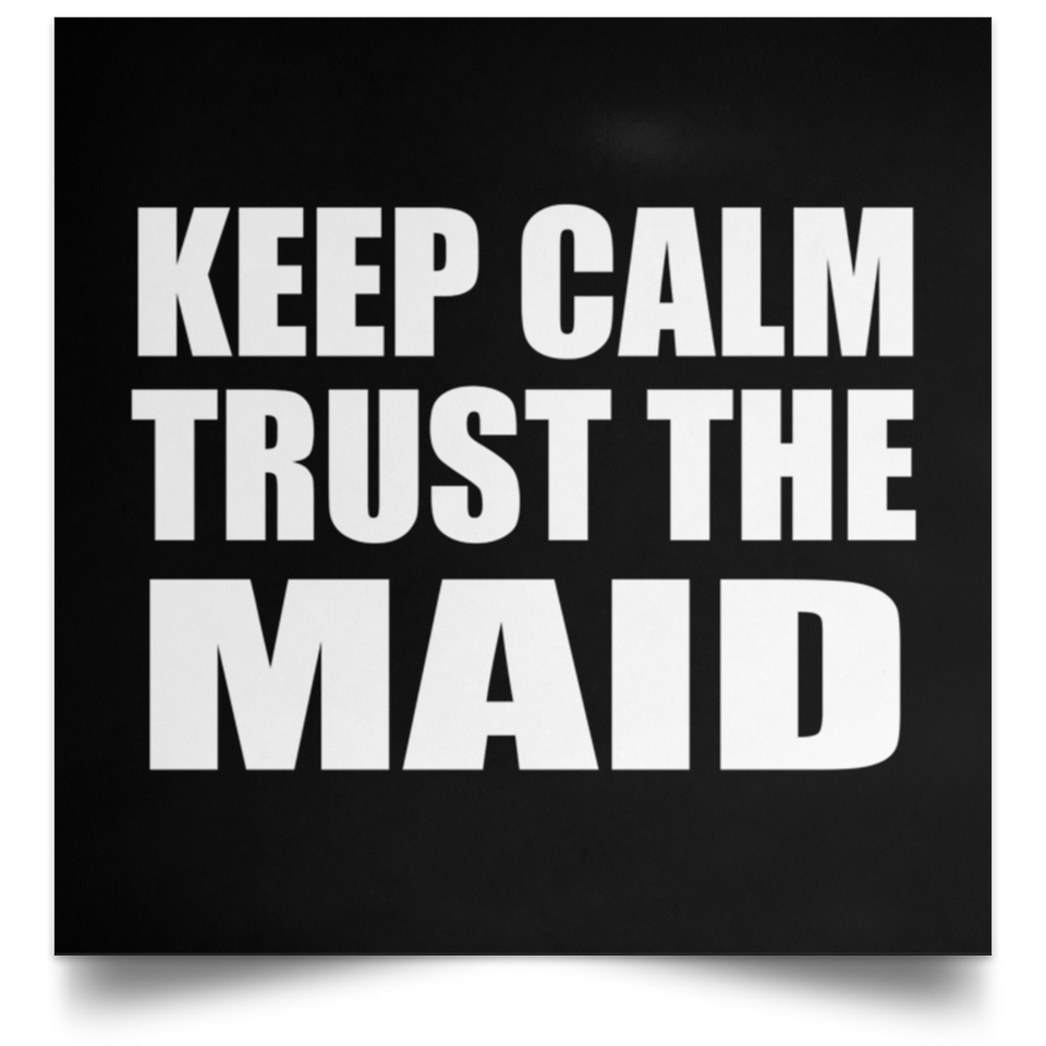 Keep Calm and Trust The Maid - Poster Square
