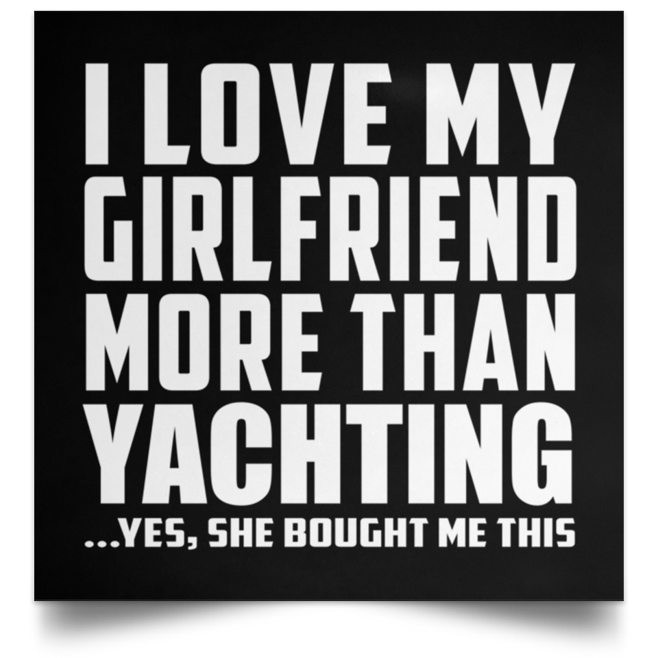I Love My Girlfriend More Than Yachting - Poster Square