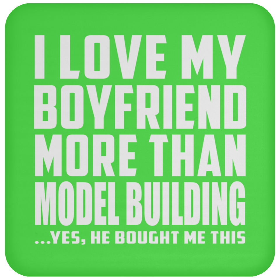 I Love My Boyfriend More Than Model Building - Drink Coaster