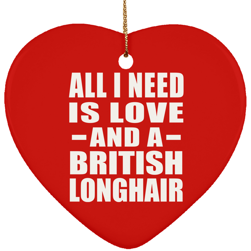 All I Need Is Love And A British Longhair - Heart Ornament