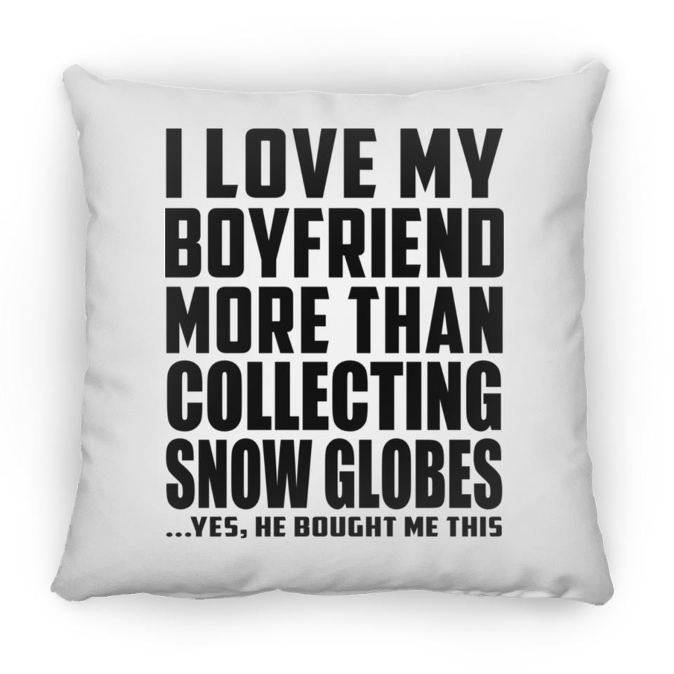I Love My Boyfriend More Than Collecting Snow Globes - Throw Pillow