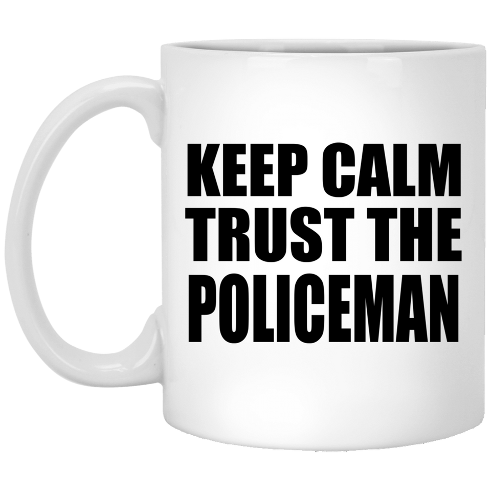 Keep Calm and Trust The Policeman - 11oz Coffee Mug