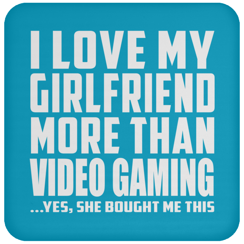I Love My Girlfriend More Than Video Gaming - Drink Coaster