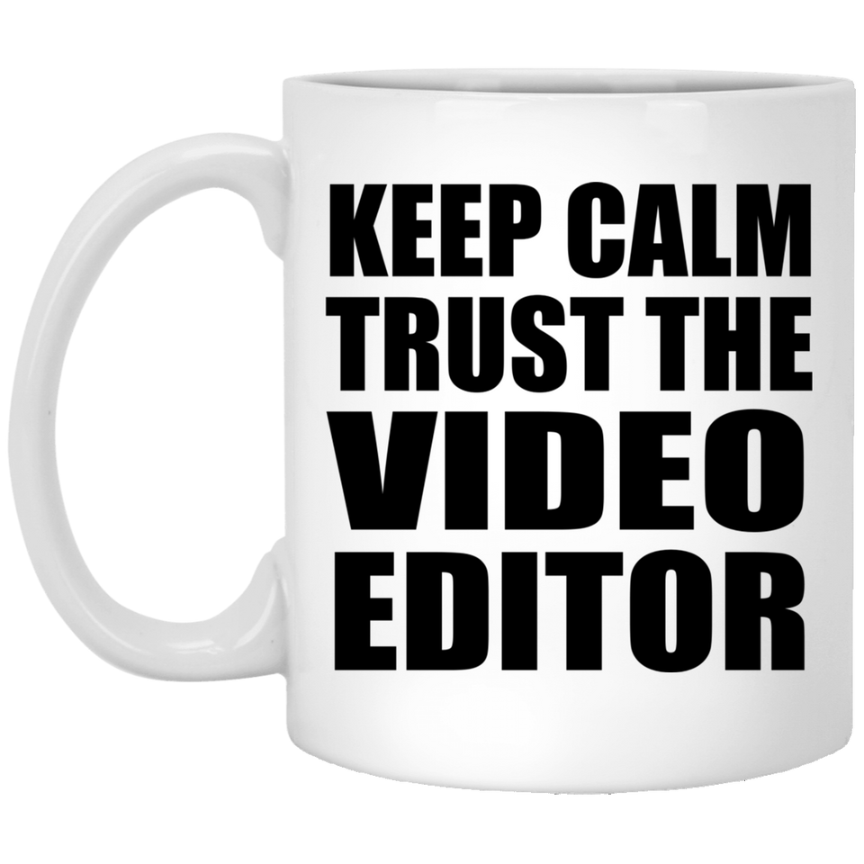 Keep Calm and Trust The Video Editor - 11oz Coffee Mug