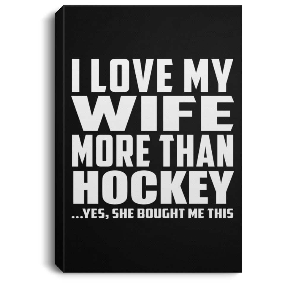 I Love My Wife More Than Hockey - Canvas Portrait