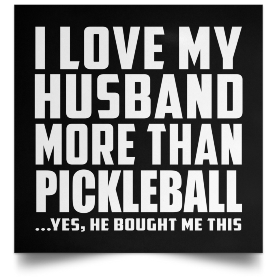 I Love My Husband More Than Pickleball - Poster Square