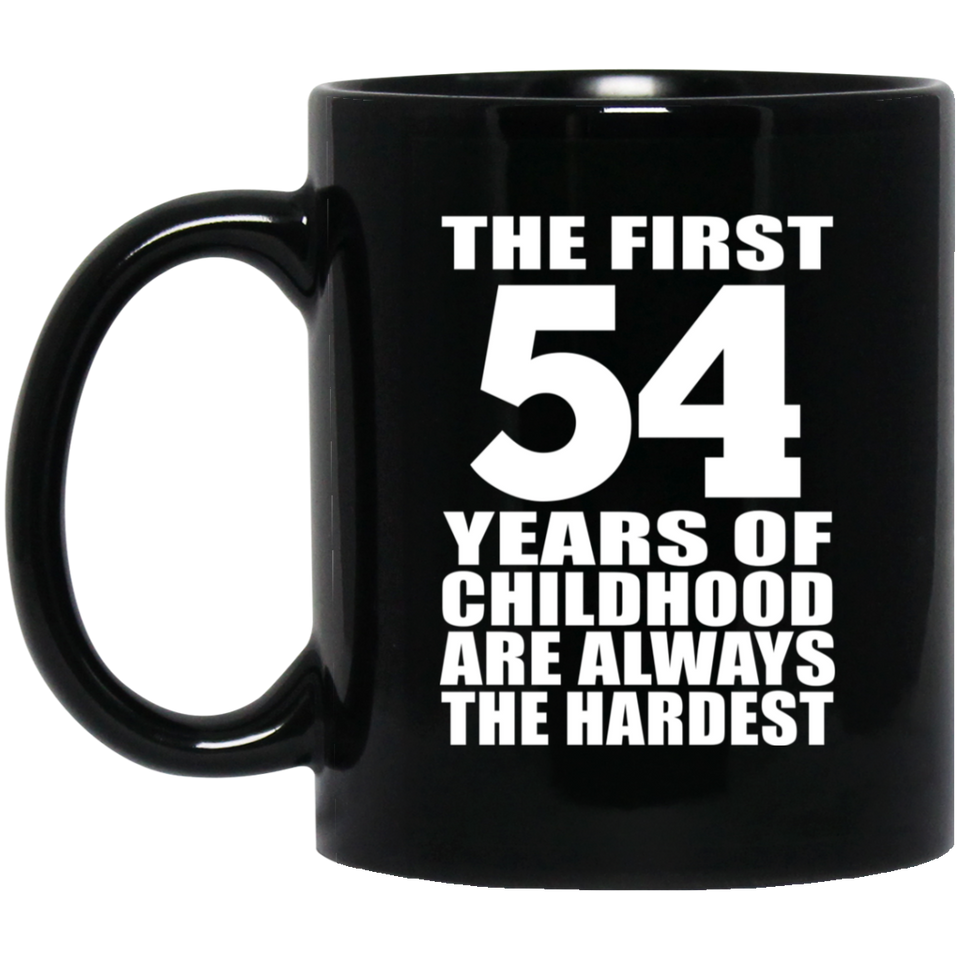 54th Birthday First 54 Years of Childhood Are The Hardest - 11oz Coffee Mug Black