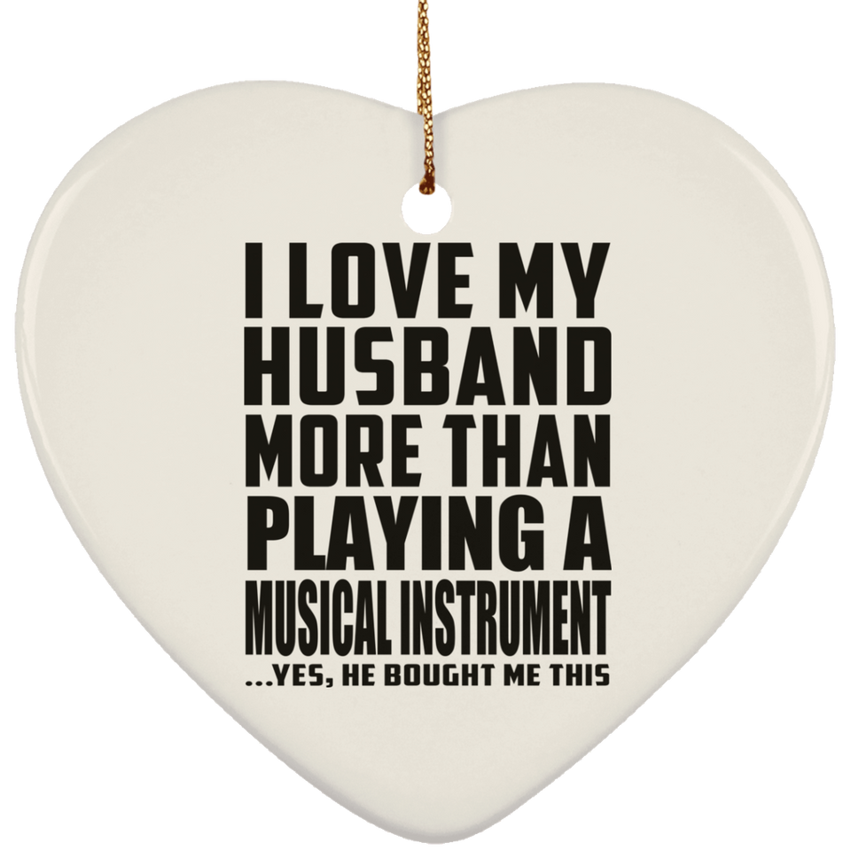 I Love My Husband More Than Playing A Musical Instrument - Heart Ornament
