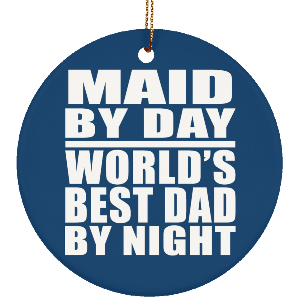 Maid By Day World's Best Dad By Night - Circle Ornament