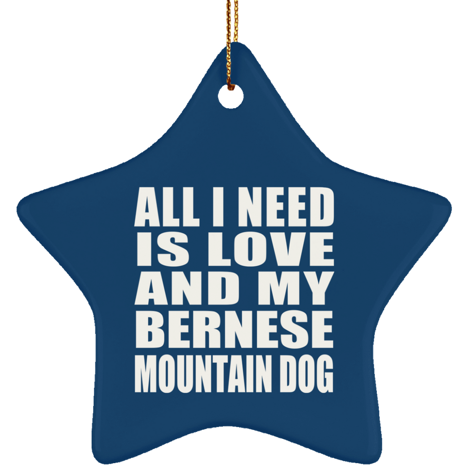 All I Need Is Love And My Bernese Mountain Dog - Star Ornament