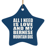 All I Need Is Love And My Bernese Mountain Dog - Star Ornament