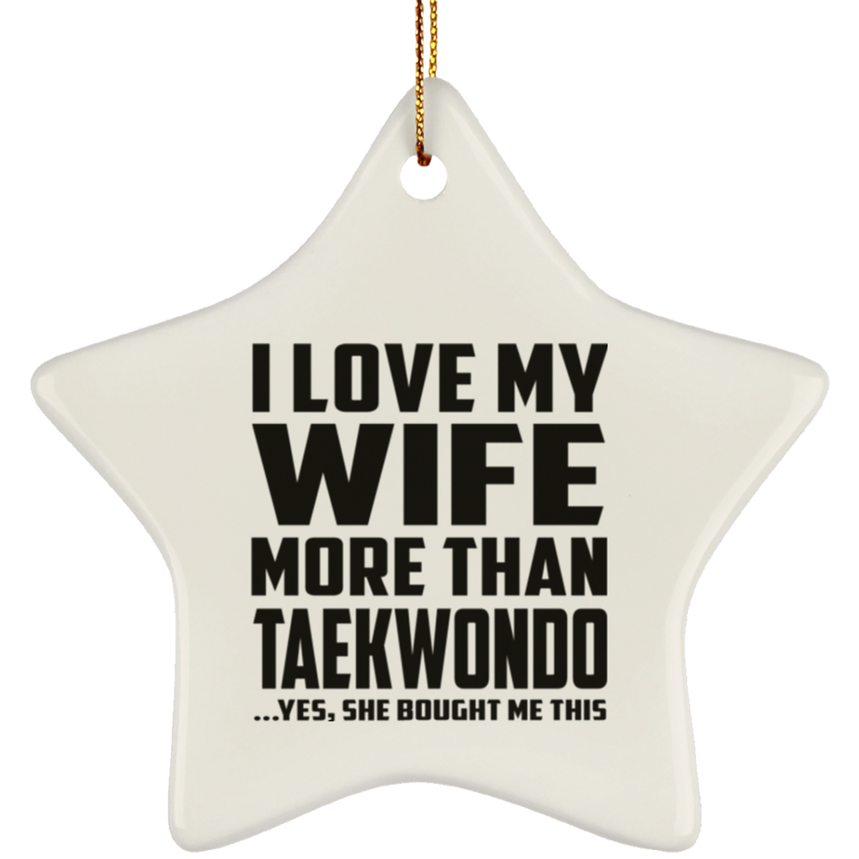 I Love My Wife More Than Taekwondo - Star Ornament