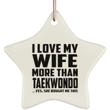 I Love My Wife More Than Taekwondo - Star Ornament