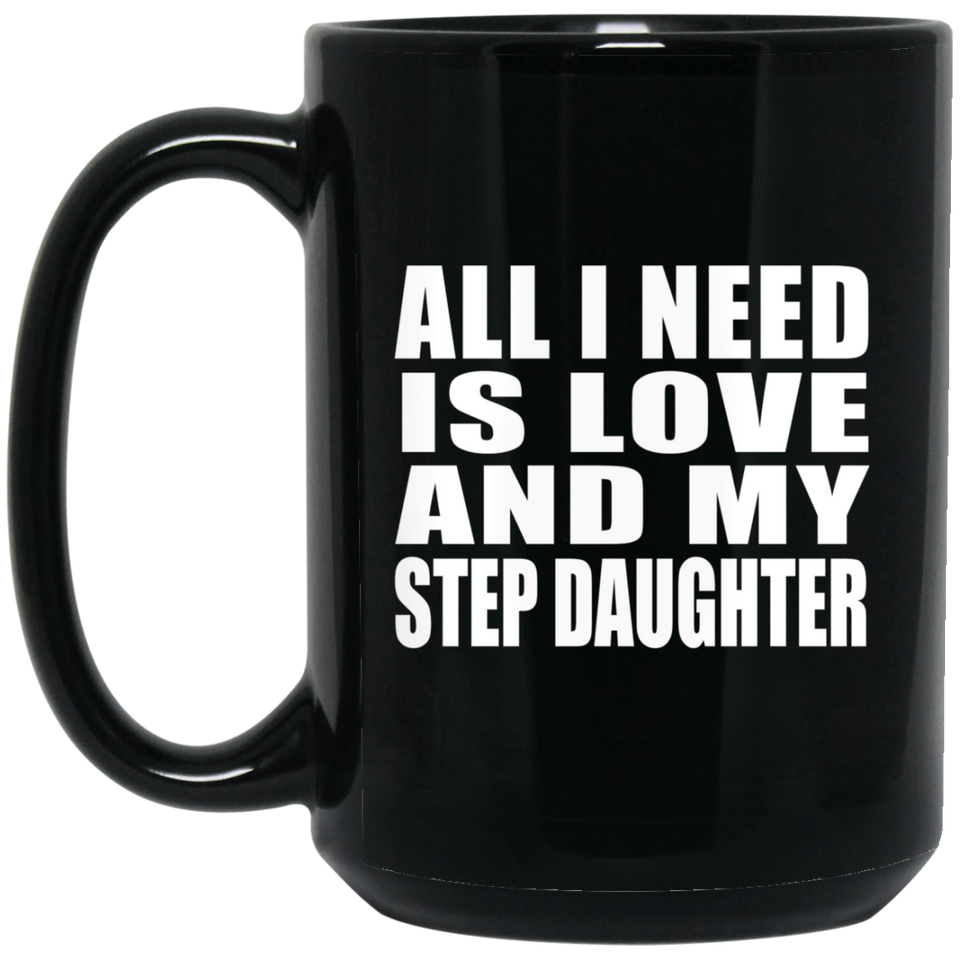 All I Need Is Love And My Step Daughter - 15 Oz Coffee Mug Black