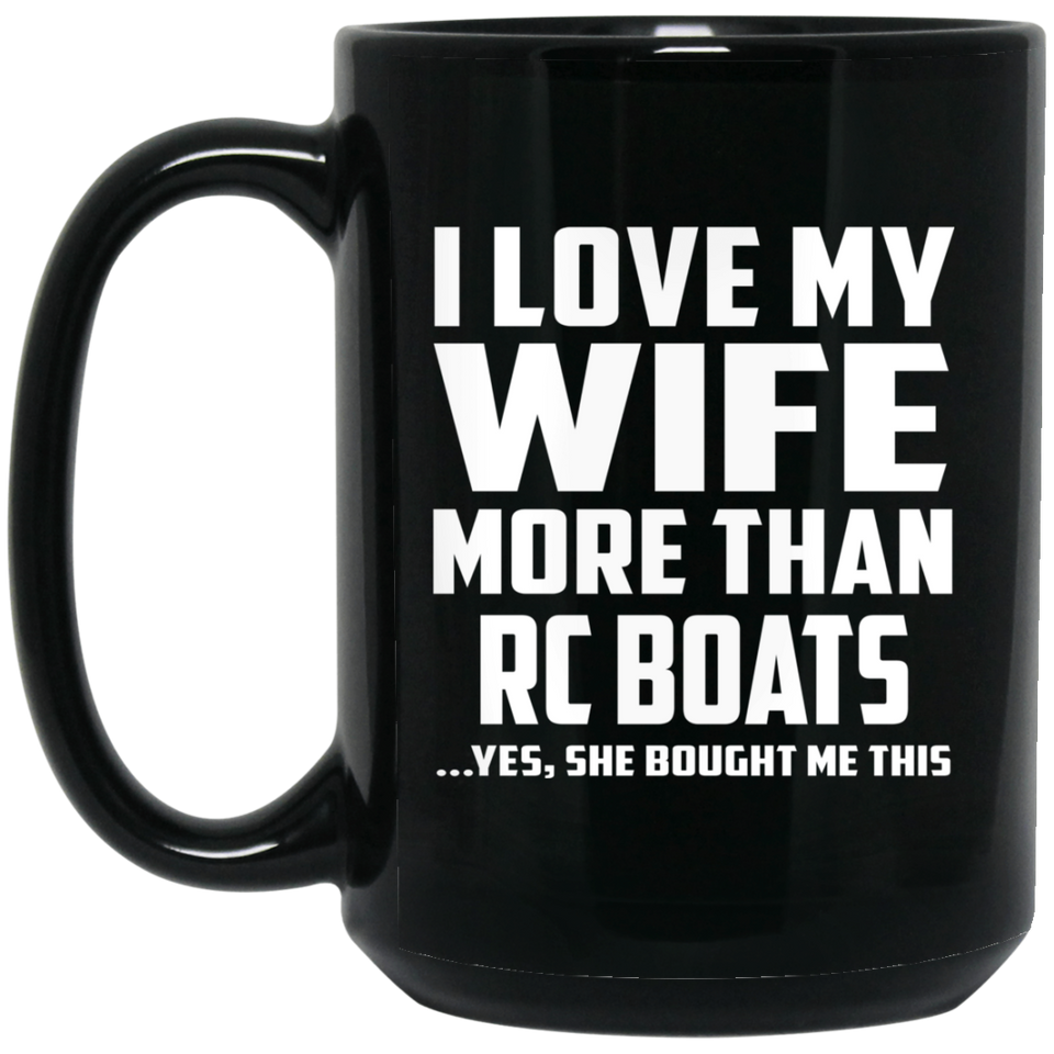 I Love My Wife More Than RC Boats - 15 Oz Coffee Mug Black