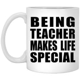 Being Teacher Makes Life Special - 11oz Coffee Mug
