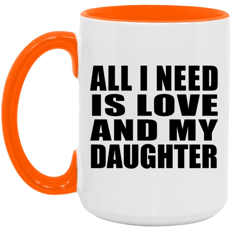 All I Need Is Love And My Daughter - 15oz Accent Mug Orange