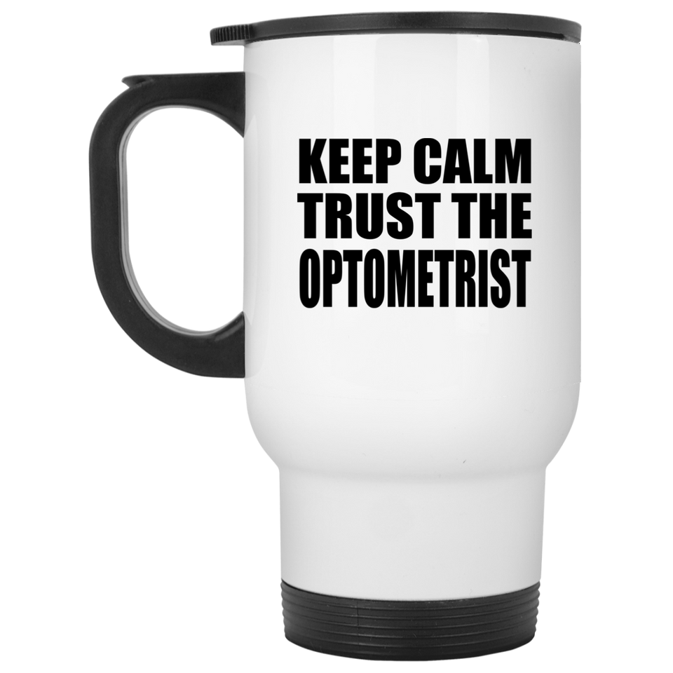 Keep Calm and Trust The Optometrist - White Travel Mug