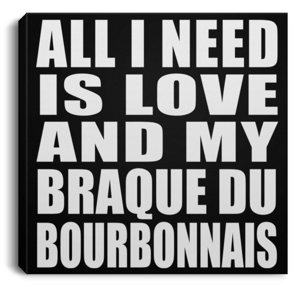 All I Need Is Love And My Braque Du Bourbonnais - Canvas Square