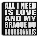 All I Need Is Love And My Braque Du Bourbonnais - Canvas Square