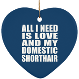 All I Need Is Love And My Domestic Shorthair - Heart Ornament