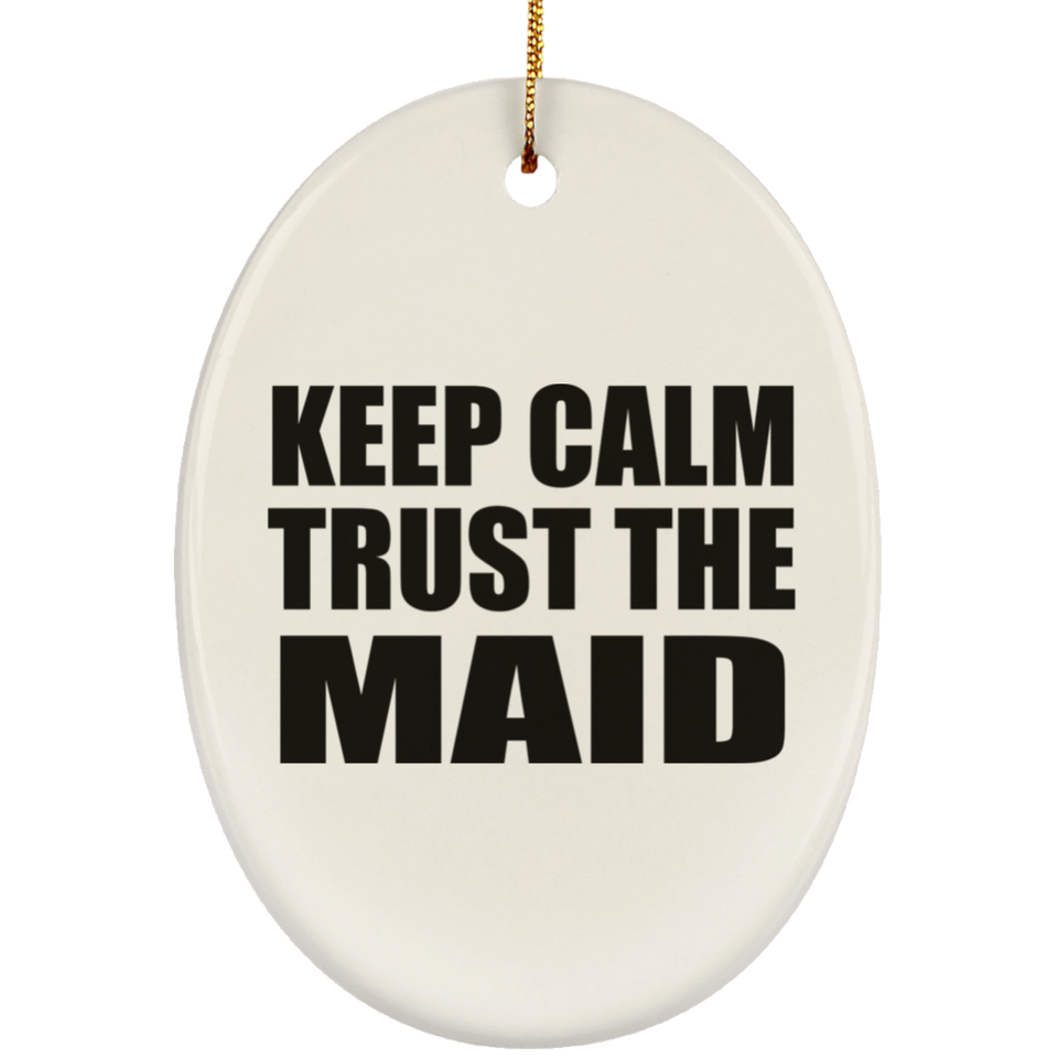 Keep Calm and Trust The Maid - Oval Ornament