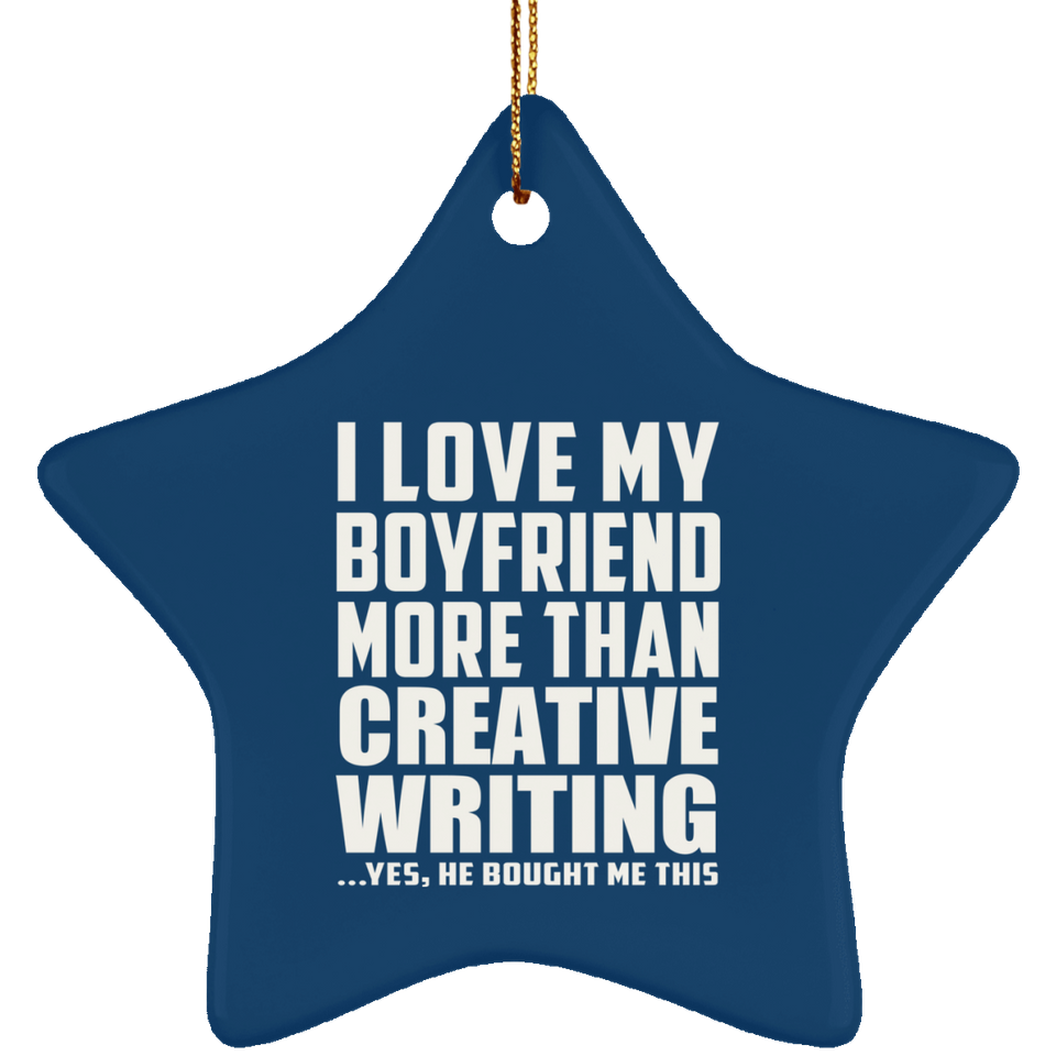 I Love My Boyfriend More Than Creative Writing - Star Ornament
