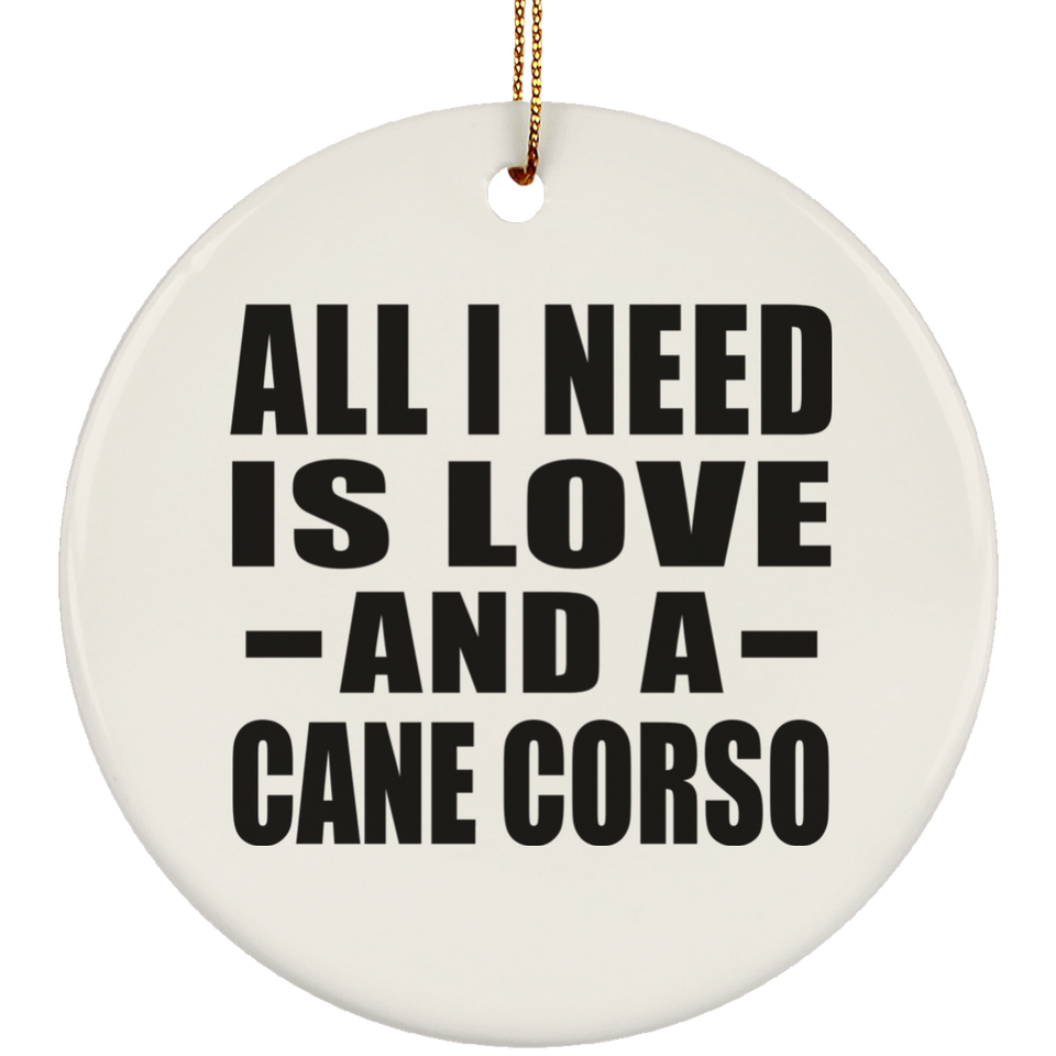 All I Need Is Love And A Cane Corso - Circle Ornament