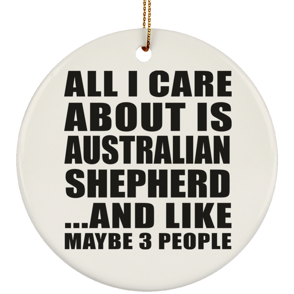 All I Care About Is Australian Shepherd - Circle Ornament