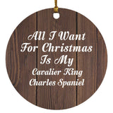 All I Want For Christmas Is My Cavalier King Charles Spaniel - Circle Ornament D