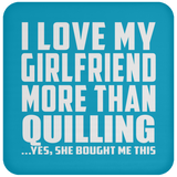 I Love My Girlfriend More Than Quilling - Drink Coaster