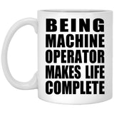 Being Machine Operator Makes Life Complete - 11oz Coffee Mug