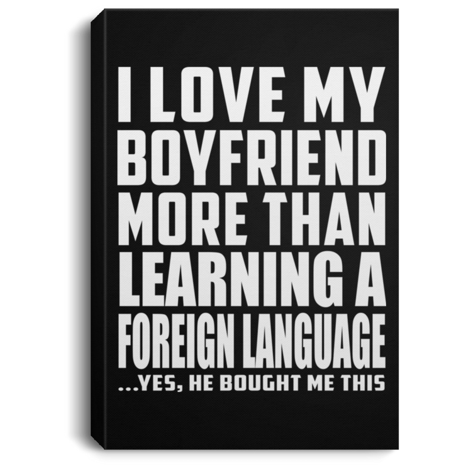 I Love My Boyfriend More Than Learning A Foreign Language - Canvas Portrait