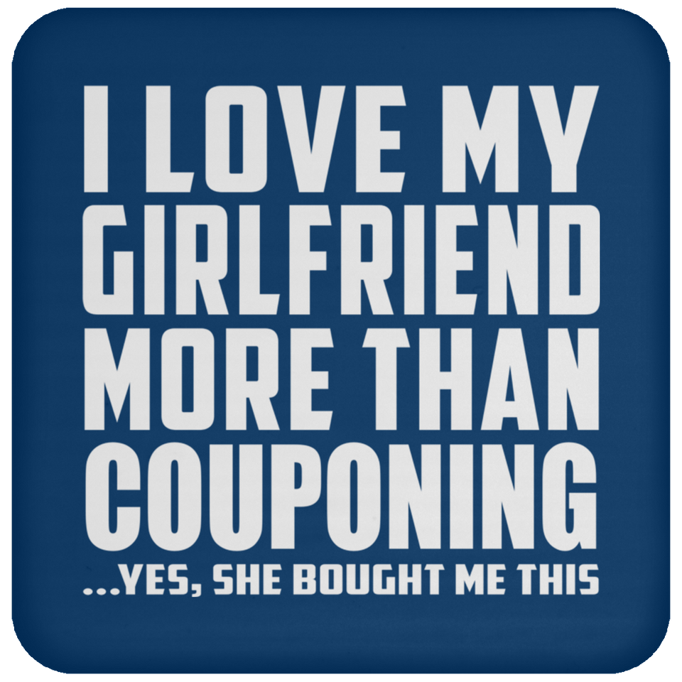 I Love My Girlfriend More Than Couponing - Drink Coaster