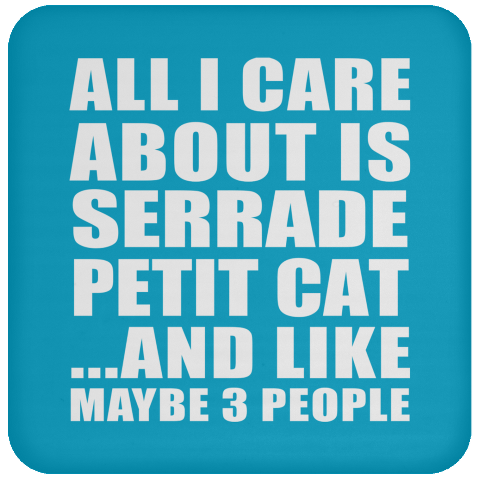 All I Care About Is Serrade Petit Cat - Drink Coaster