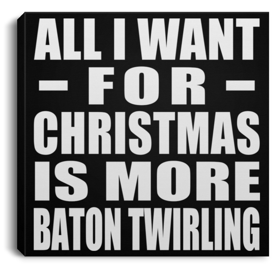 All I Want For Christmas Is More Baton Twirling - Canvas Square