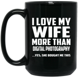 I Love My Wife More Than Digital Photography - 15 Oz Coffee Mug Black