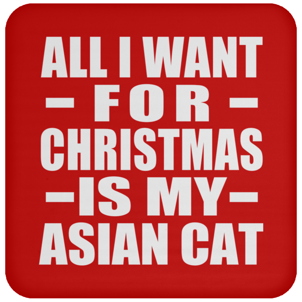 All I Want For Christmas Is My Asian Cat - Coaster