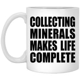 Collecting Minerals Makes Life Complete - 11oz Coffee Mug