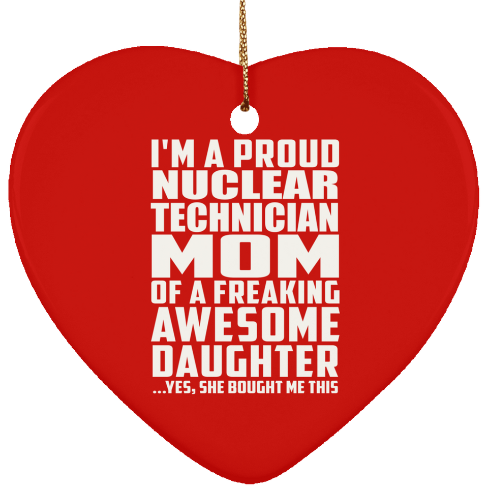 Proud Nuclear Technician Mom Of Awesome Daughter - Heart Ornament