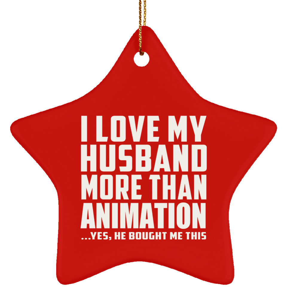 I Love My Husband More Than Animation - Star Ornament