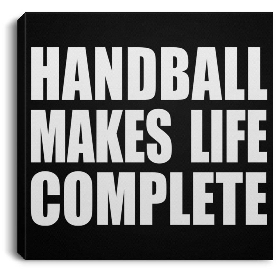 Handball Makes Life Complete - Canvas Square